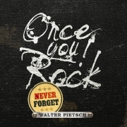 Walter Pietsch: Once You Rock - Never Forget