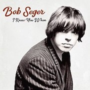 Bob Seger: I Knew You When